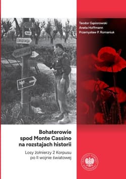 Bohaterowie spod Monte Cassino na rozstajach historii Losy żołnierzy 2 Korpusu po II wojnie światowej
