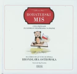 Bohaterski miś czyli przygody pluszowego niedźwiadka na wojnie - Ostrowska Bronisława