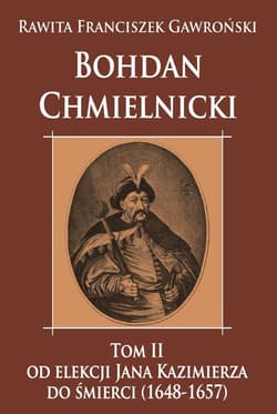 Bohdan Chmielnicki od elekcji Jana Kazimierza do śmierci (1648-1657) - Gawroński Rawita Franciszek