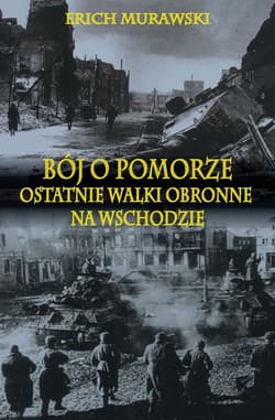 Bój o Pomorze Ostatnie walki obronne na wschodzie - Erich Murawski