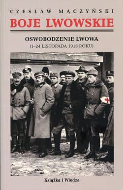 Boje lwowskie Część pierwsza Tom 1 i 2 Oswobodzenie Lwowa (1-24 listopada 1918 roku) - Czesław Mączyński