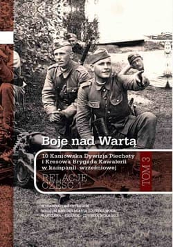 Boje nad Wartą. 10 Kaniowska Dywizja Piechoty i Kresowa Brygada Kawalerii w kampanii wrześniowej. Relacje. Tom 3. Część 1 - Opracowanie Zbiorowe
