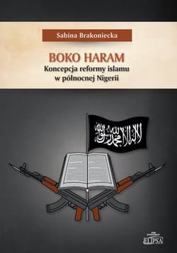 Boko Haram Koncepcja reformy islamu w północnej Nigerii - Sabina Brakoniecka