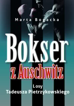 Bokser z Auschwitz Losy Tadeusza Pietrzykowskiego - Marta Bogacka