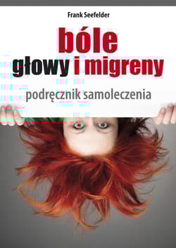 Bóle głowy i migreny Całościowa samodzielna terapia. Podręcznik chińskiego samoleczenia