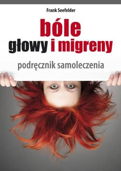 Bóle głowy i migreny Całościowa samodzielna terapia. Podręcznik chińskiego samoleczenia
