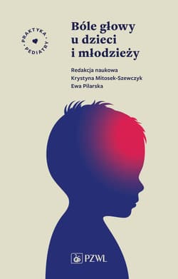Bóle głowy u dzieci i młodzieży. Praktyka pediatry - Krystyna Mitosek-Szewczyk, Ewa Pilarska