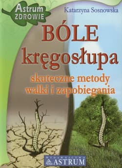 Bóle kręgosłupa skuteczne metody walki i zapobieganie - Katarzyna Sosnowska