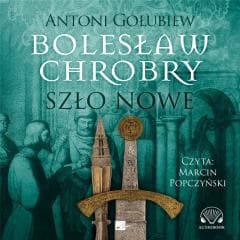 Bolesław Chrobry. Szło nowe Audiobook - Antoni Gołubiew