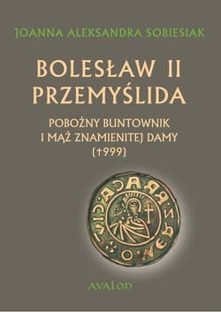 Bolesław II Przemyślida Pobożny buntownik i mąż znamienitej damy (+999) - Sobiesiak Joanna Aleksandra