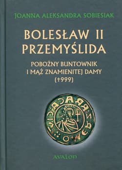 Bolesław II Przemyślida Pobożny buntownik i mąż znamienitej damy (+999) - Sobiesiak Joanna Aleksandra