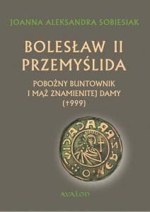 Bolesław II Przemyślida Pobożny buntownik i mąż znamienitej damy (+999) - Sobiesiak Joanna Aleksandra