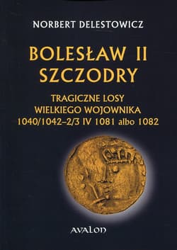 Bolesław II Szczodry Tragiczne losy wielkiego wojownika 1040/1042-2/3 IV 1081 albo 1082 - Delestowicz Norbert