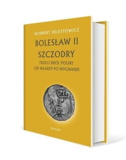 Bolesław II Szczodry. Trzeci król Polski - Delestowicz Norbert