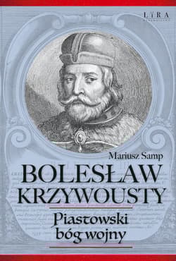 Bolesław Krzywousty Piastowski bóg wojny - Mariusz Samp