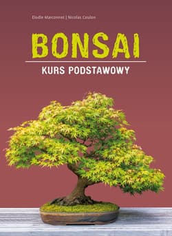 Bonsai. Kurs podstawowy - Elodie Marconnet, Nicolas Coulon