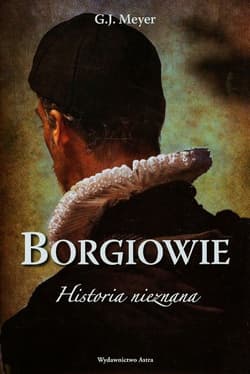 Borgiowie Historia nieznana - G.J. Meyer