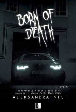 Born of Death. Die. Tom 3 - Aleksandra Nil