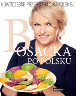 Bosacka po polsku. Nowoczesne przepisy kuchni polskiej - Katarzyna  Bosacka