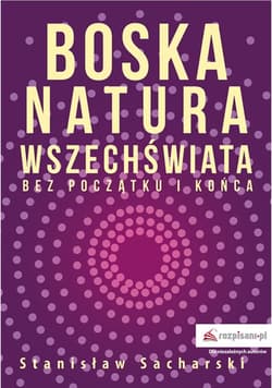 Boska natura Wszechświata bez początku i końca - Stanisław Sacharski
