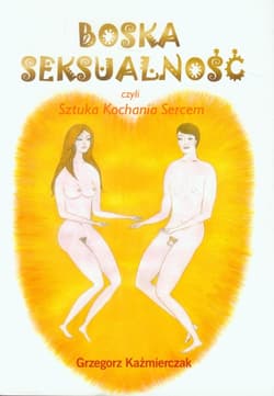 Boska seksualność czyli sztuka kochania sercem - Grzegorz Kaźmierczak