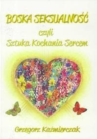 Boska seksualność czyli Sztuka kochania sercem