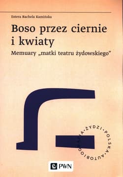 Boso przez ciernie i kwiaty Memuary matki teatru żydowskiego - Kamińska Estera Rachela