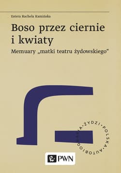 Boso przez ciernie i kwiaty Memuary matki teatru żydowskiego - Kamińska Estera Rachela
