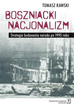 Boszniacki nacjonalizm Strategie budowania narodu po 1995 roku - Tomasz Rawski