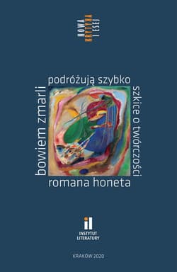 Bowiem zmarli podróżują szybko Szkice o twórczości Romana Honeta - Opracowanie Zbiorowe