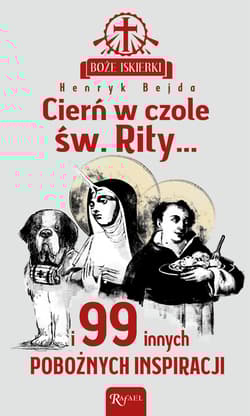 Boże iskierki Cierń w czole św. Rity... i 99 pobożnych inspiracji - Henryk Bejda