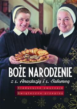 Boże Narodzenie z s. Anastazją i s. Salomeą Tradycyjne zwyczaje, świąteczne przepisy - Łowicka  Salomea