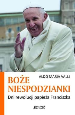 Boże niespodzianki Dni rewolucji papieża Franciszka - Aldo Maria Valli