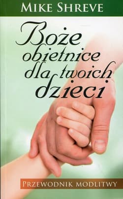 Boże obietnice dla twoich dzieci Przewodnik modlitwy - Mike Shreve