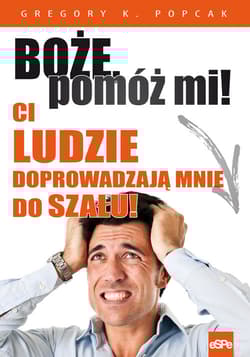 Boże pomóż mi! Ci ludzie doprowadzają mnie do szału! - Popcak Gregory K