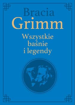 Bracia Grimm. Wszystkie baśnie i legendy wydanie kolekcjonerskie - Grimm Jacob Ludwig Karl