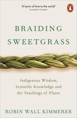 Braiding Sweetgrass Indigenous Wisdom, Scientific Knowledge and the Teachings of Plants - Robin Wall Kimmerer