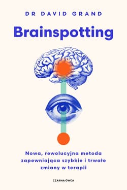 Brainspotting. Nowa, rewolucyjna metoda zapewniająca szybkie i trwale zmiany w terapii - David Grand