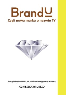 BrandU Czyli nowa marka o nazwie TY Praktyczny przewodnik jak zbudować swoją markę osobistą