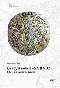 Bratysława 4-5 VII 907. Bitwa, która zmieniła Europę