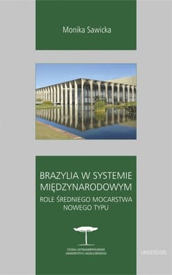 Brazylia w systemie międzynarodowym Role średniego mocarstwa nowego typu - Monika Sawicka
