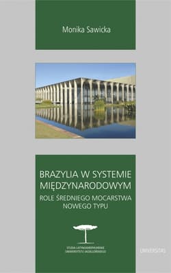 Brazylia w systemie międzynarodowym Role średniego mocarstwa nowego typu - Monika Sawicka