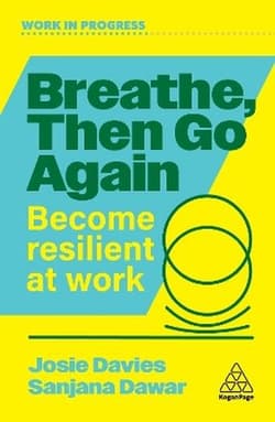 Breathe, Then Go Again. Become Resilient at Work - Josie Davies