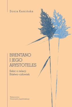 Brentano i jego Arystoteles Szkic o relacji Bóstwo–człowiek - Sonia Kamińska