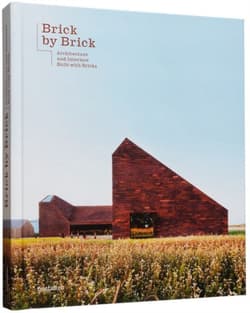 Brick By Brick. Architecture and Interiors Built with Bricks - Opracowanie Zbiorowe
