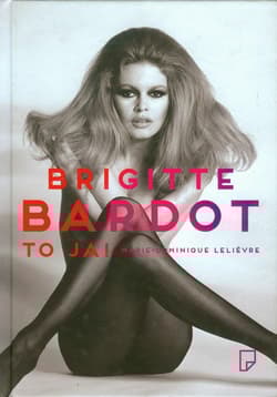 Brigitte Bardot- to ja! - Marie-Dominique Lelievre