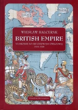British Empire Na drodze do drugiej wojny światowej 1919-1939. - Wiesław Balcerak