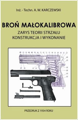 Broń małokalibrowa Zarys teorii strzału. Konstrukcja i wykonanie - A.W. Karczewski