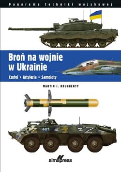 Broń na wojnie w Ukrainie Czołgi • Artyleria • Samoloty - Dougherty Martin J.
