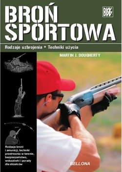 Broń sportowa. Rodzaje uzbrojenia. Techniki użycia - Dougherty Martin J.